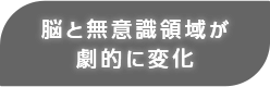 脳と無意識領域が劇的に変化