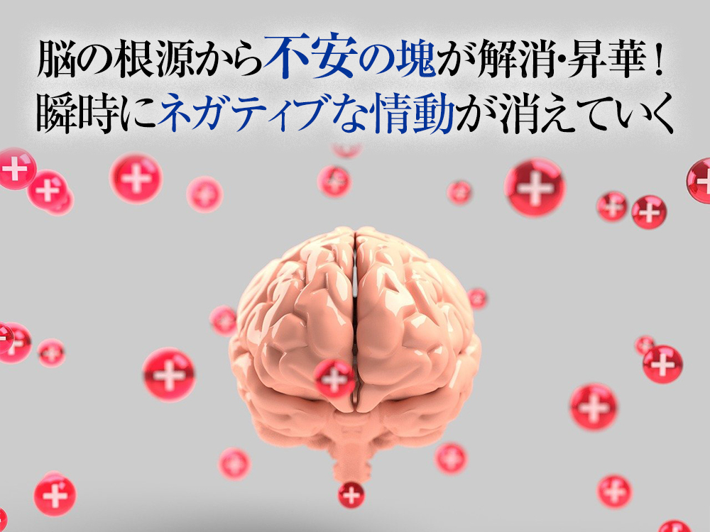 脳の根源から不安や恐怖や焦りや落ち込みの原因が解消!昇華! 瞬時にネガティブな情動と感情とトラウマが消えていく